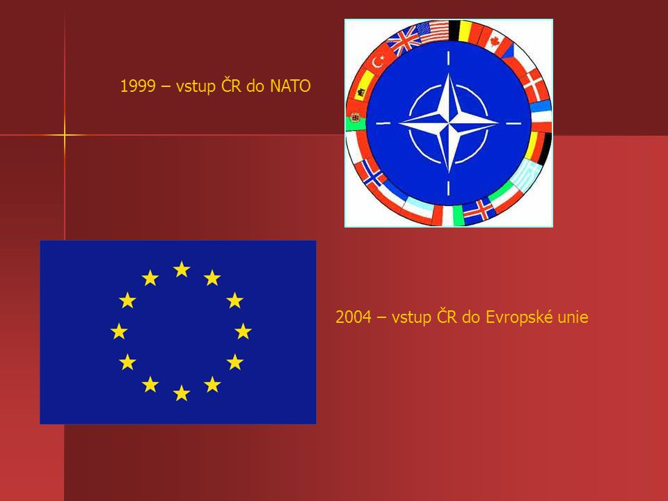 1999 – vstup ČR do NATO 2004 – vstup ČR do Evropské unie