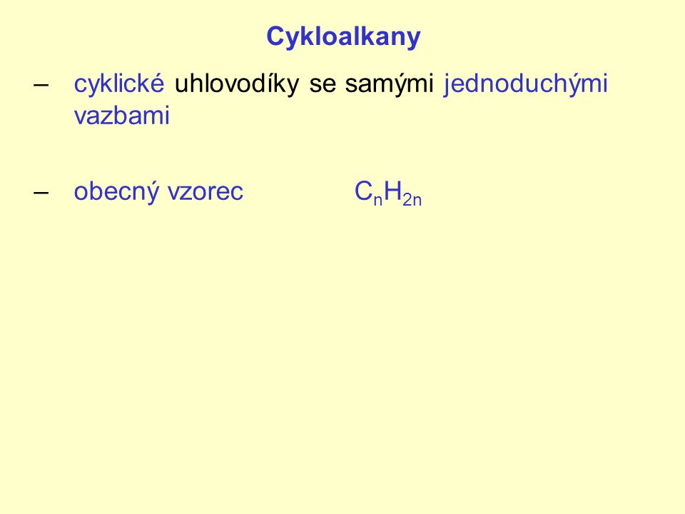 Cykloalkany cyklické uhlovodíky se samými jednoduchými vazbami obecný vzorec CnH2n