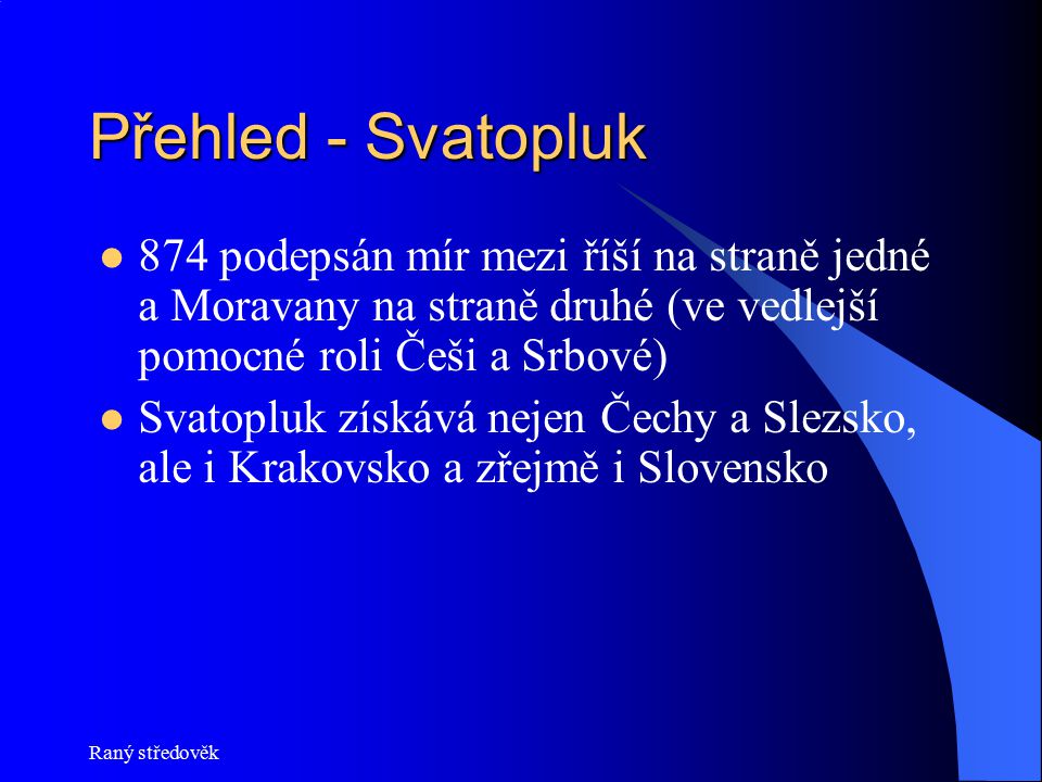 Přehled - Svatopluk 874 podepsán mír mezi říší na straně jedné a Moravany na straně druhé (ve vedlejší pomocné roli Češi a Srbové)