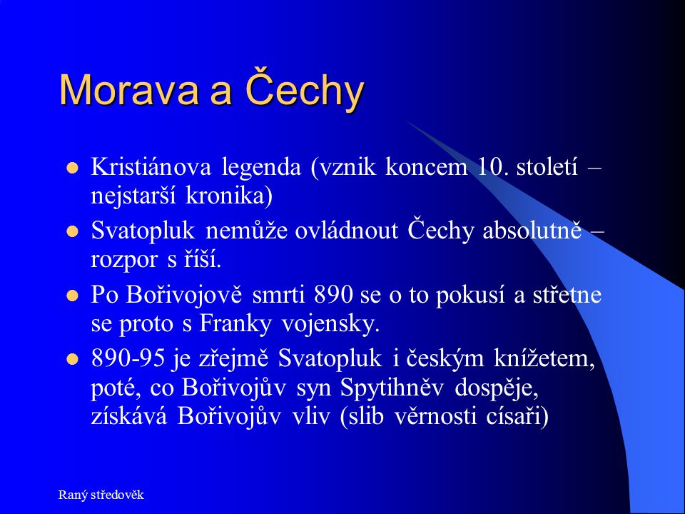 Morava a Čechy Kristiánova legenda (vznik koncem 10. století – nejstarší kronika) Svatopluk nemůže ovládnout Čechy absolutně – rozpor s říší.