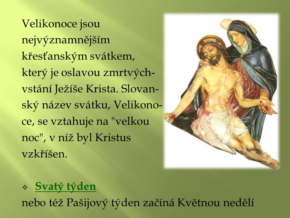 Velikonoce jsou nejvýznamnějším. křesťanským svátkem, který je oslavou zmrtvých- vstání Ježíše Krista. Slovan-