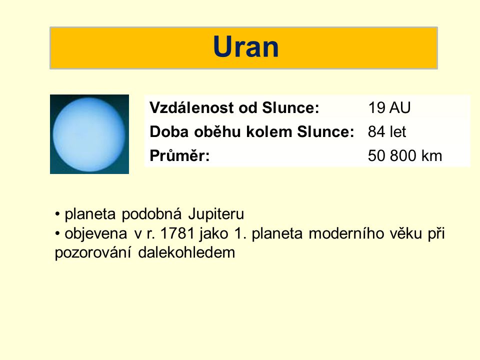 Uran Vzdálenost od Slunce: 19 AU Doba oběhu kolem Slunce: 84 let