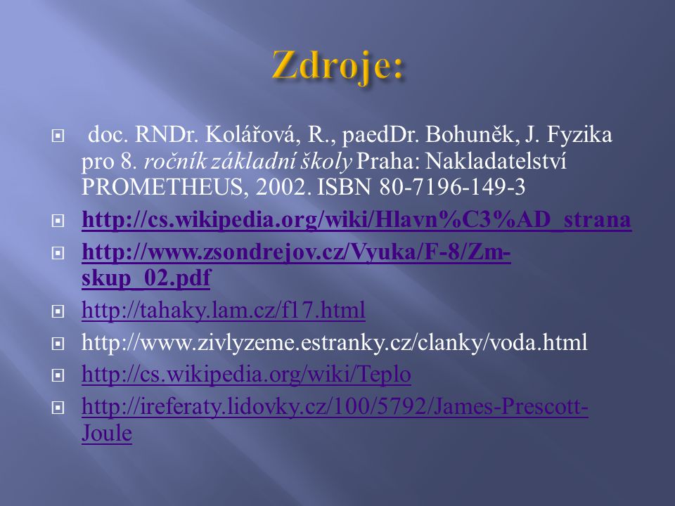 Zdroje: doc. RNDr. Kolářová, R., paedDr. Bohuněk, J. Fyzika pro 8. ročník základní školy Praha: Nakladatelství PROMETHEUS, ISBN