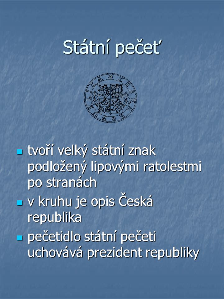 Státní pečeť tvoří velký státní znak podložený lipovými ratolestmi po stranách. v kruhu je opis Česká republika.