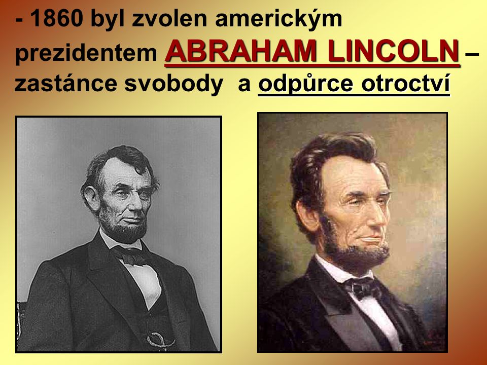 byl zvolen americkým prezidentem ABRAHAM LINCOLN – zastánce svobody a odpůrce otroctví