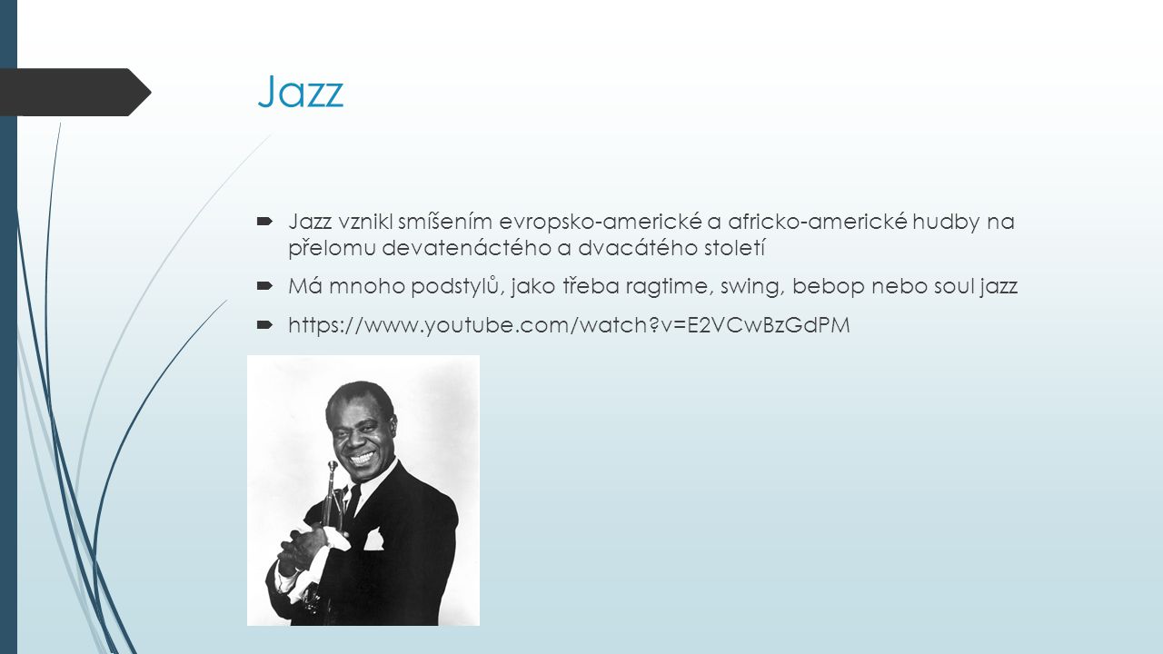 Jazz Jazz vznikl smíšením evropsko-americké a africko-americké hudby na přelomu devatenáctého a dvacátého století.