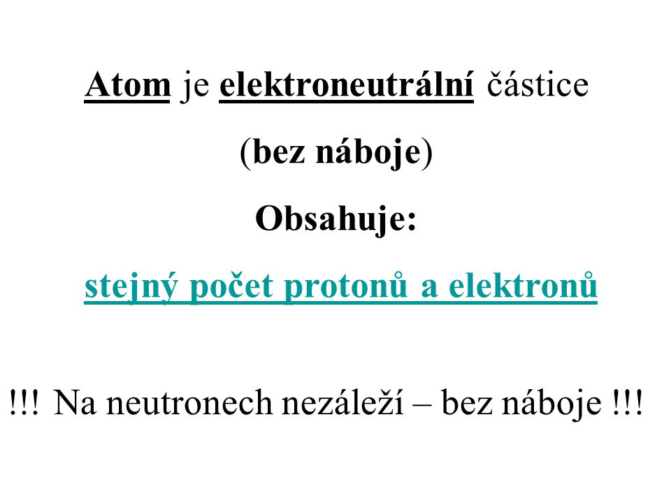 Atom je elektroneutrální částice (bez náboje) Obsahuje: