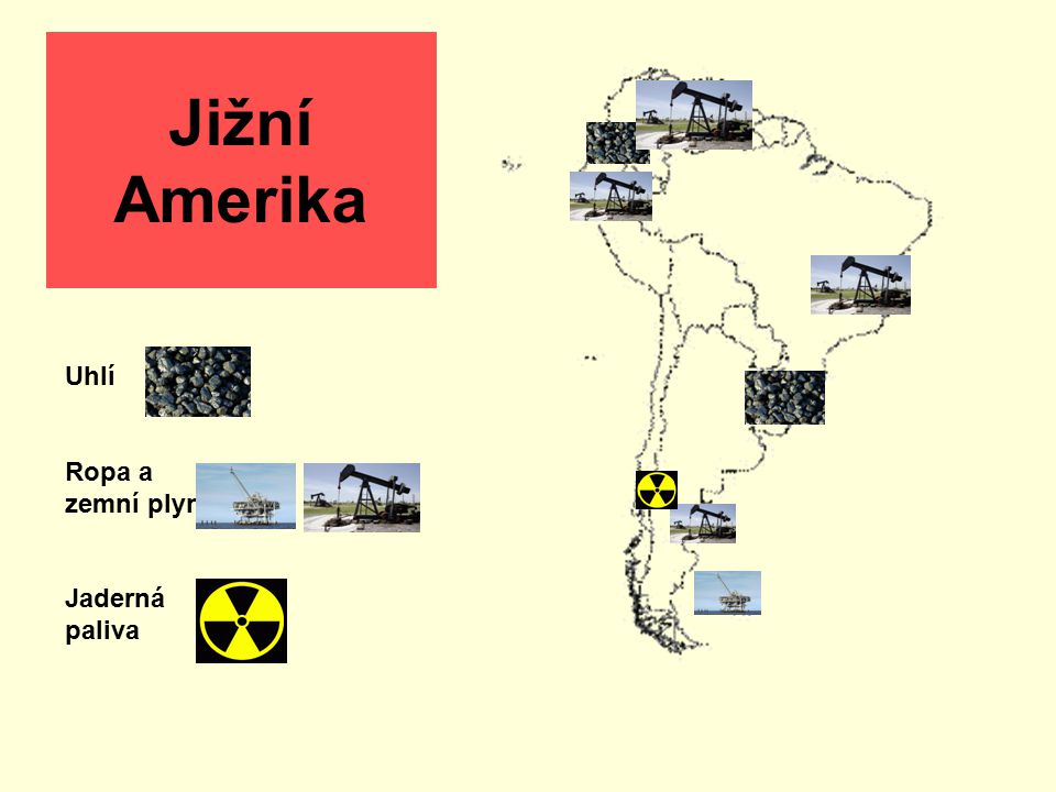 Jižní Amerika Uhlí Ropa a zemní plyn Jaderná paliva