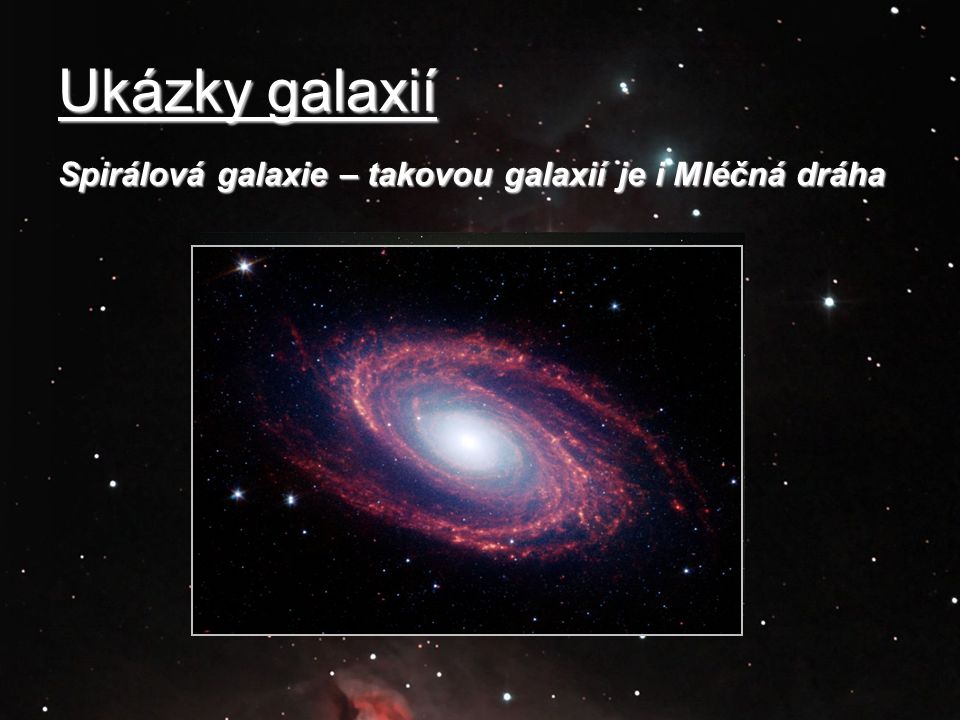 Ukázky galaxií Spirálová galaxie – takovou galaxií je i Mléčná dráha