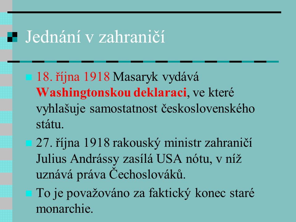 Jednání v zahraničí 18. října 1918 Masaryk vydává Washingtonskou deklaraci, ve které vyhlašuje samostatnost československého státu.