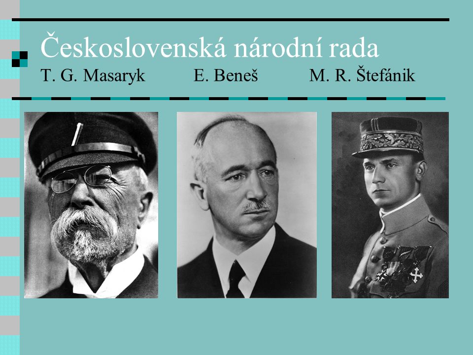 Československá národní rada T. G. Masaryk E. Beneš M. R. Štefánik