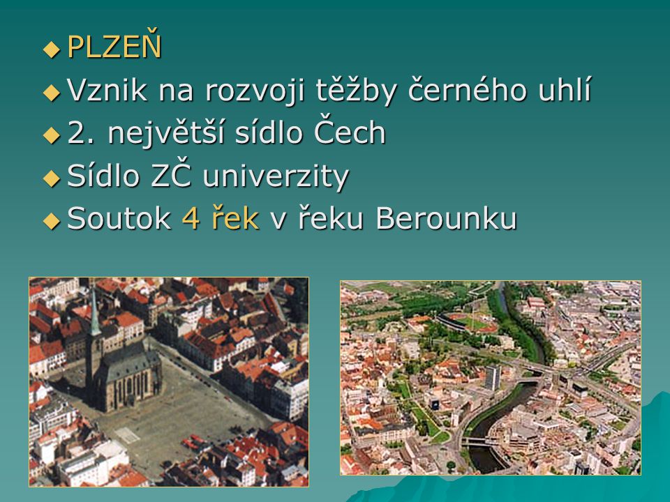 PLZEŇ Vznik na rozvoji těžby černého uhlí. 2. největší sídlo Čech.
