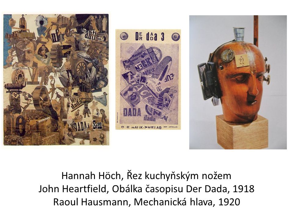 Hannah Höch, Řez kuchyňským nožem John Heartfield, Obálka časopisu Der Dada, 1918 Raoul Hausmann, Mechanická hlava, 1920