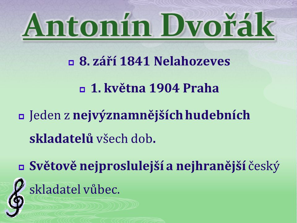 Antonín Dvořák 8. září 1841 Nelahozeves 1. května 1904 Praha