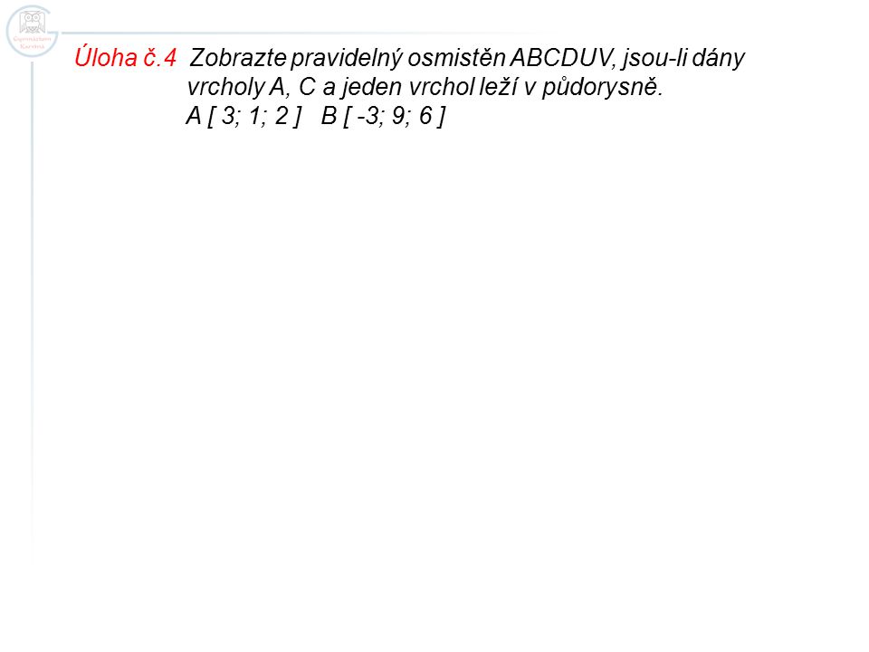 Úloha č.4 Zobrazte pravidelný osmistěn ABCDUV, jsou-li dány