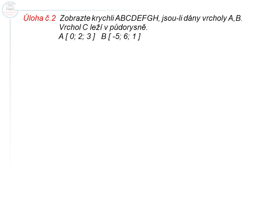 Úloha č.2 Zobrazte krychli ABCDEFGH, jsou-li dány vrcholy A,B.