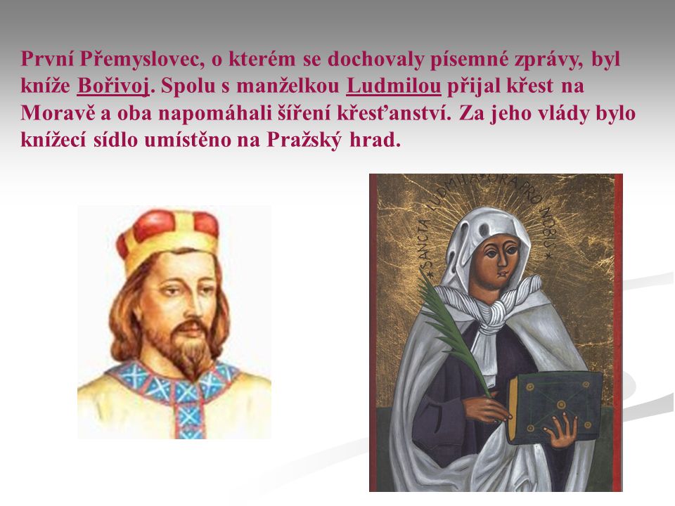 První Přemyslovec, o kterém se dochovaly písemné zprávy, byl kníže Bořivoj.