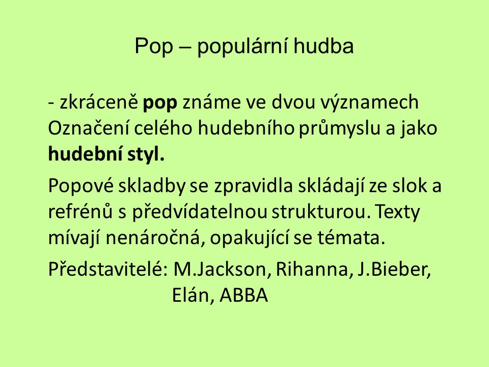 Pop – populární hudba - zkráceně pop známe ve dvou významech Označení celého hudebního průmyslu a jako hudební styl.