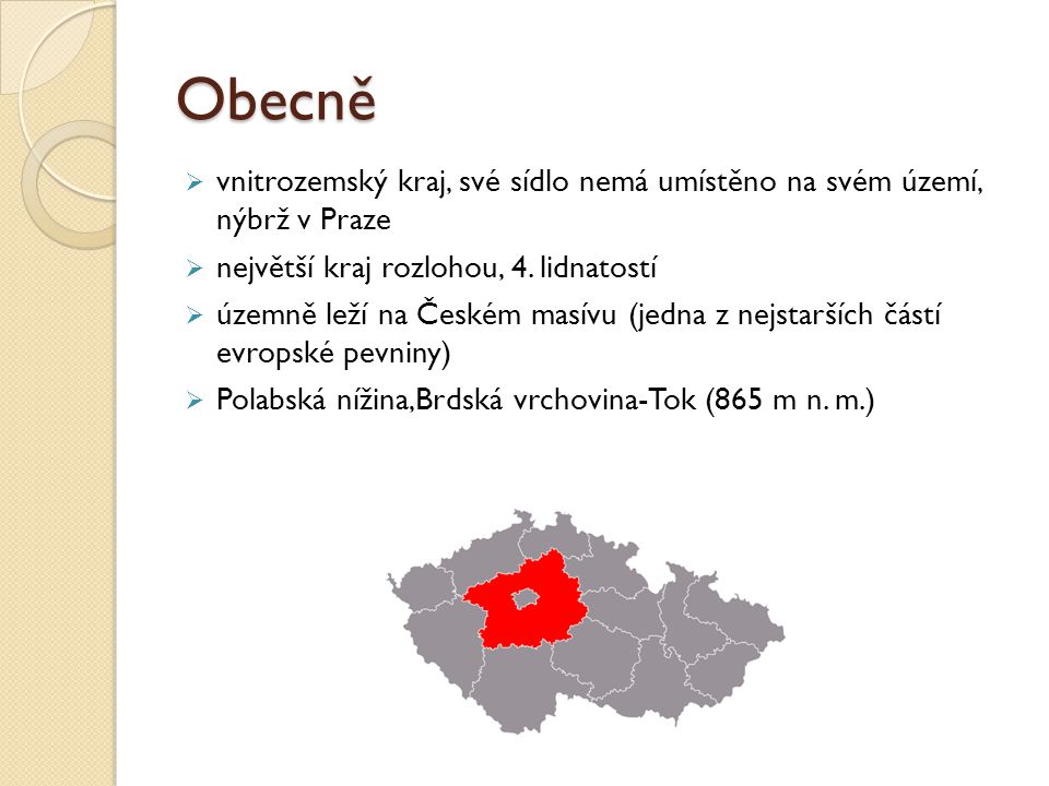 Obecně vnitrozemský kraj, své sídlo nemá umístěno na svém území, nýbrž v Praze. největší kraj rozlohou, 4. lidnatostí.