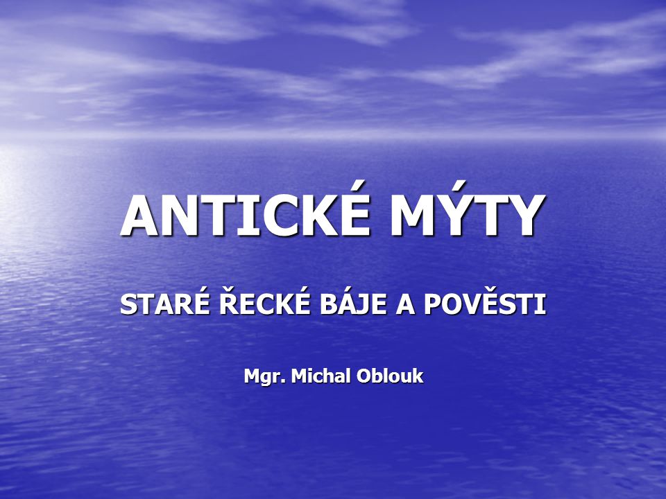 STARÉ ŘECKÉ BÁJE A POVĚSTI Mgr. Michal Oblouk