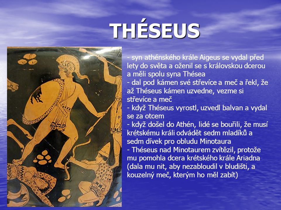 THÉSEUS syn athénského krále Aigeus se vydal před lety do světa a oženil se s královskou dcerou a měli spolu syna Thésea.