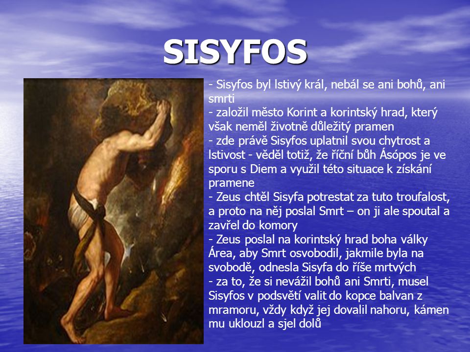 SISYFOS Sisyfos byl lstivý král, nebál se ani bohů, ani smrti