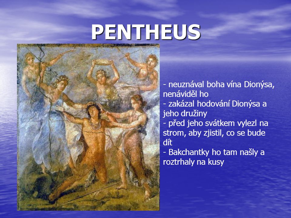 PENTHEUS neuznával boha vína Dionýsa, nenáviděl ho