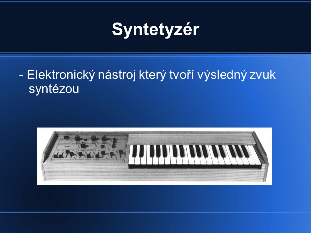 Syntetyzér - Elektronický nástroj který tvoří výsledný zvuk syntézou