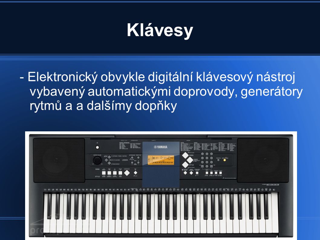 Klávesy - Elektronický obvykle digitální klávesový nástroj vybavený automatickými doprovody, generátory rytmů a a dalšímy dopňky.
