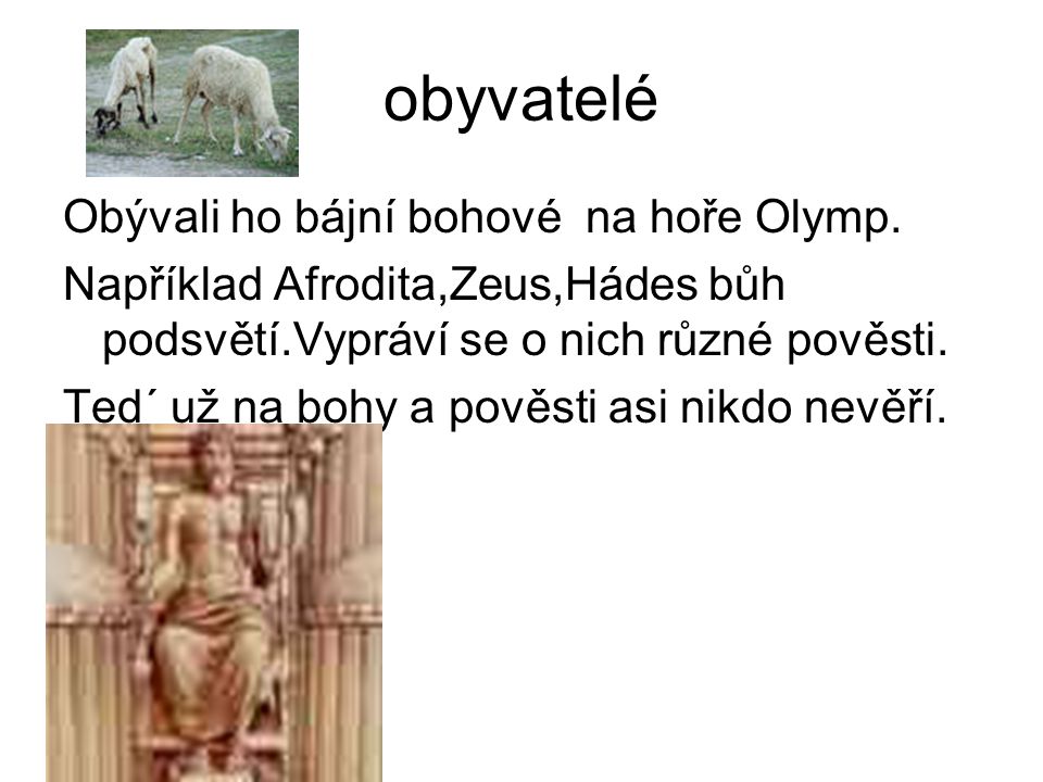 obyvatelé Obývali ho bájní bohové na hoře Olymp.