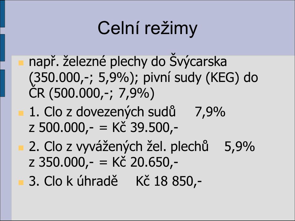 Celní režimy např. železné plechy do Švýcarska ( ,-; 5,9%); pivní sudy (KEG) do ČR ( ,-; 7,9%)