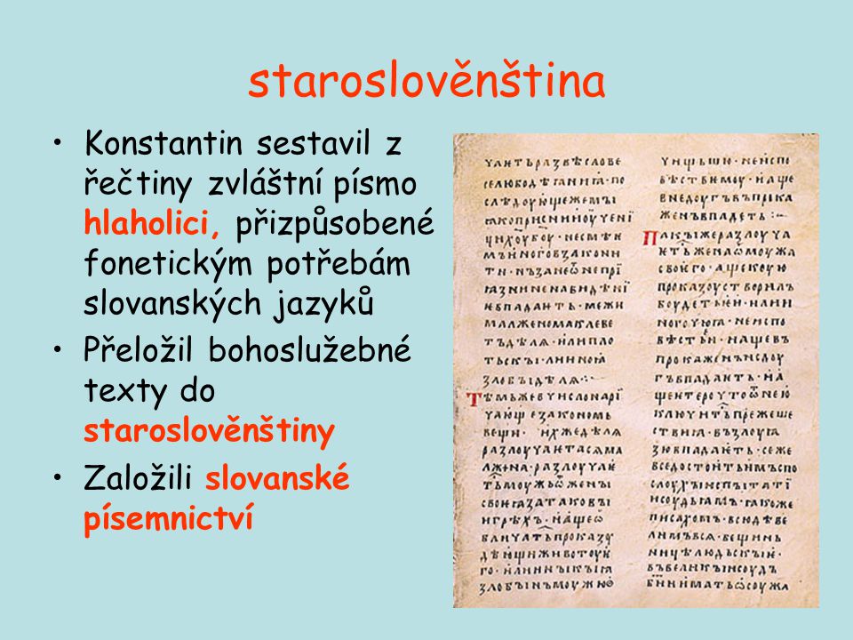 staroslověnština Konstantin sestavil z řečtiny zvláštní písmo hlaholici, přizpůsobené fonetickým potřebám slovanských jazyků.