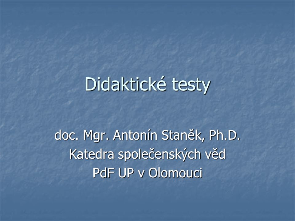 Didaktické testy doc. Mgr. Antonín Staněk, Ph.D.
