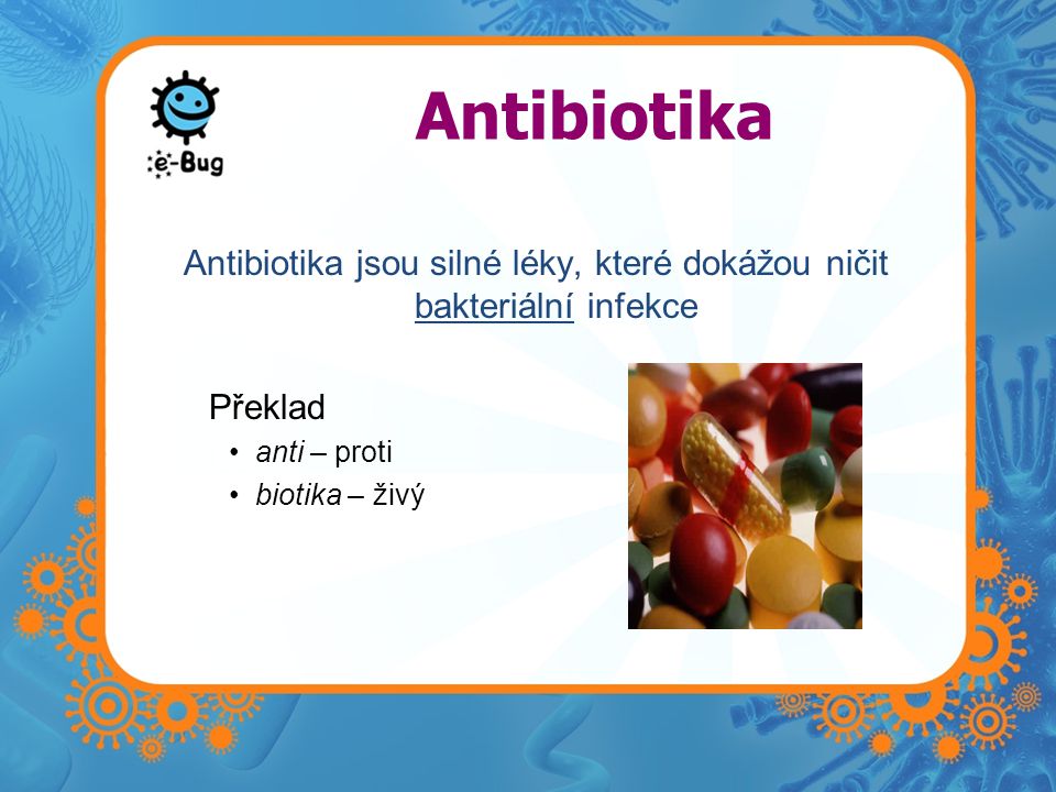 Antibiotika jsou silné léky, které dokážou ničit bakteriální infekce