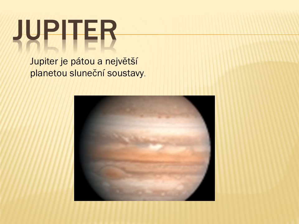 Jupiter Jupiter je pátou a největší planetou sluneční soustavy.