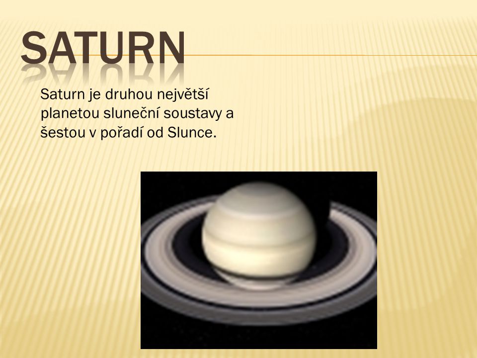 saturn Saturn je druhou největší planetou sluneční soustavy a šestou v pořadí od Slunce.