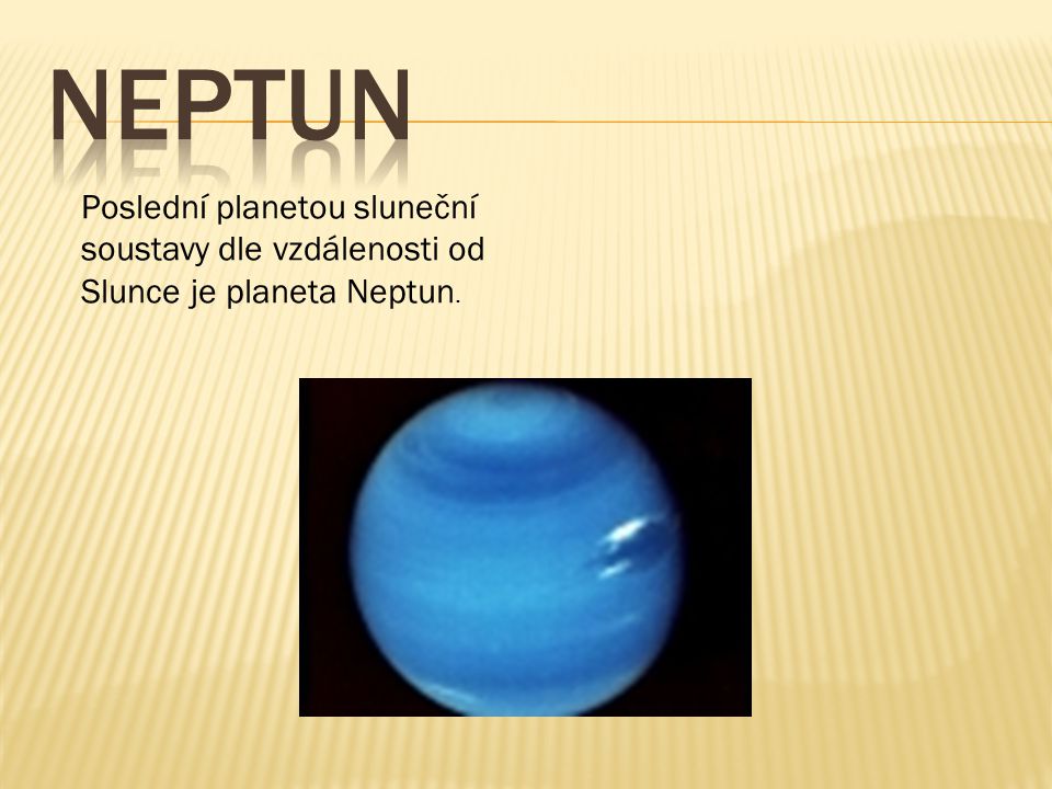 neptun Poslední planetou sluneční soustavy dle vzdálenosti od Slunce je planeta Neptun.