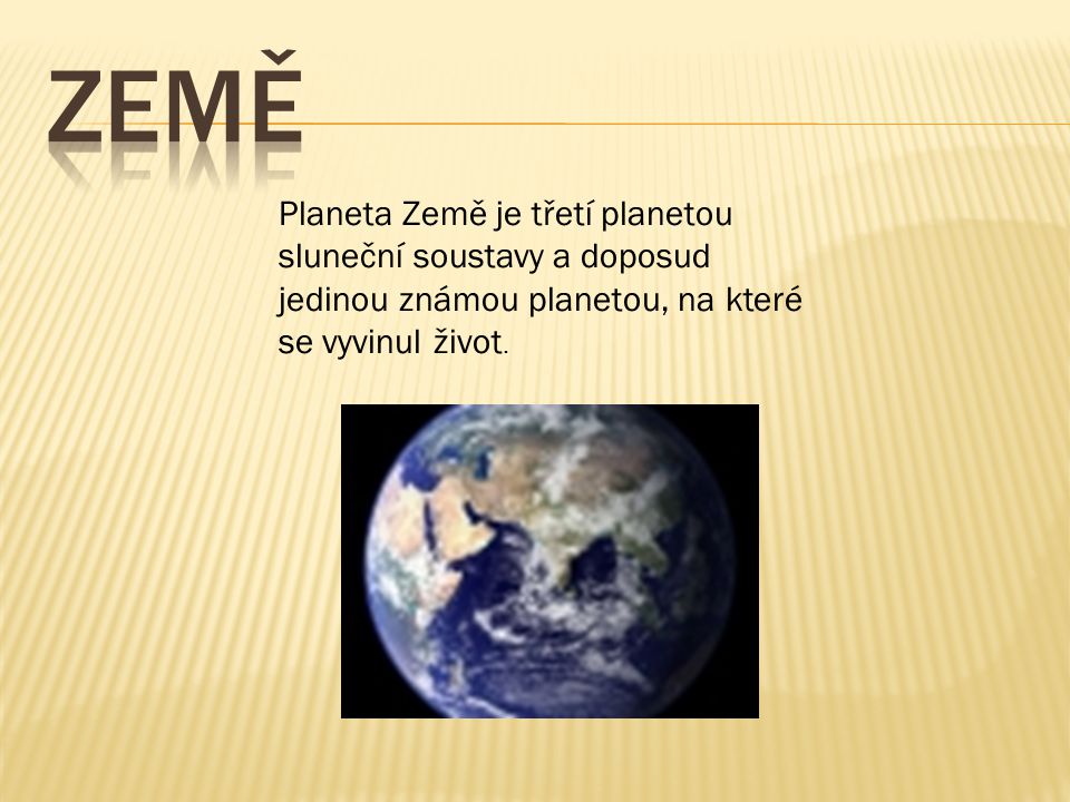 zEMĚ Planeta Země je třetí planetou sluneční soustavy a doposud jedinou známou planetou, na které se vyvinul život.