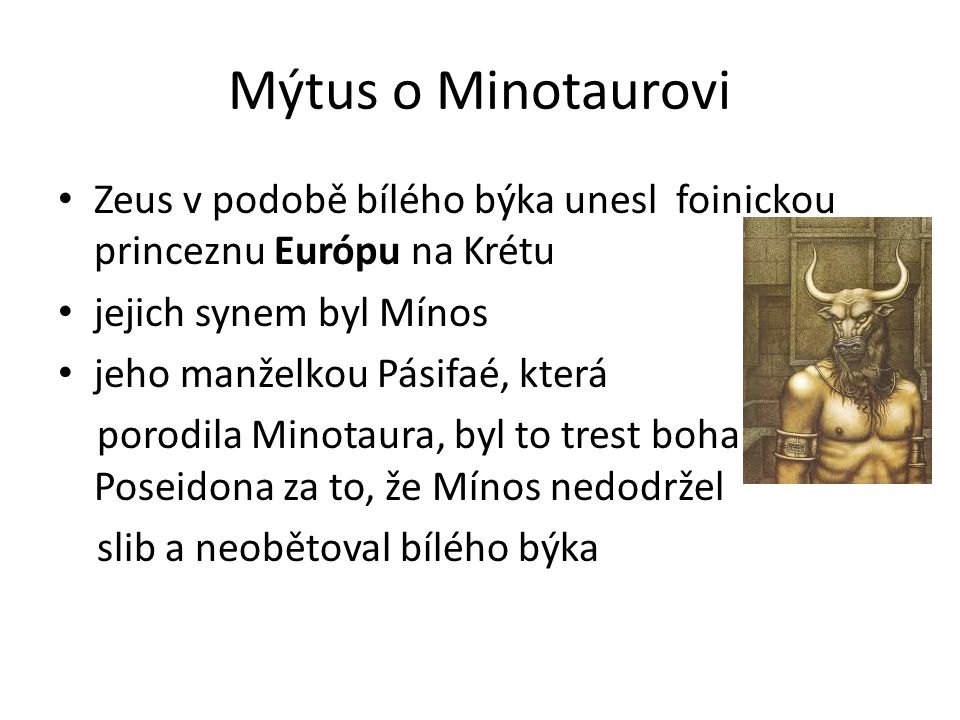 Mýtus o Minotaurovi Zeus v podobě bílého býka unesl foinickou princeznu Európu na Krétu. jejich synem byl Mínos.