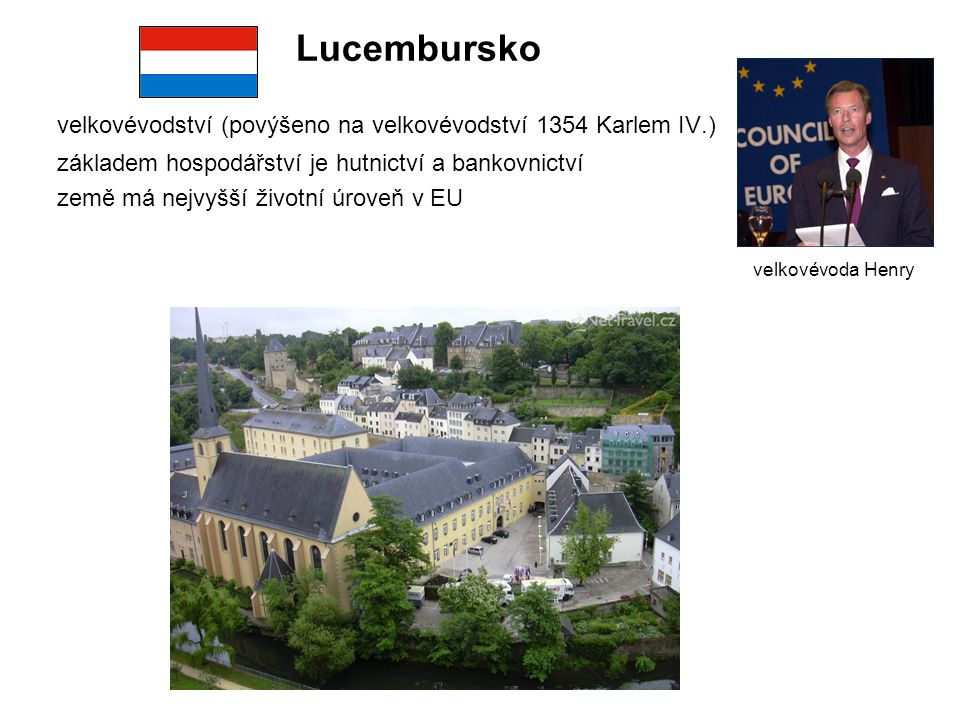 Lucembursko velkovévodství (povýšeno na velkovévodství 1354 Karlem IV.)‏ základem hospodářství je hutnictví a bankovnictví.
