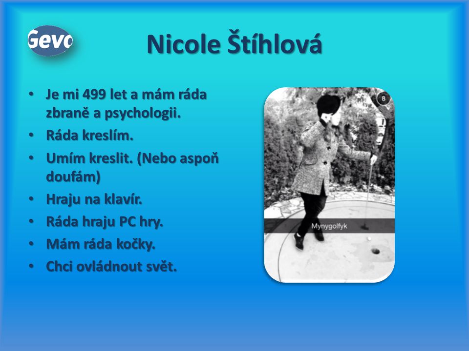 Nicole Štíhlová Je mi 499 let a mám ráda zbraně a psychologii.