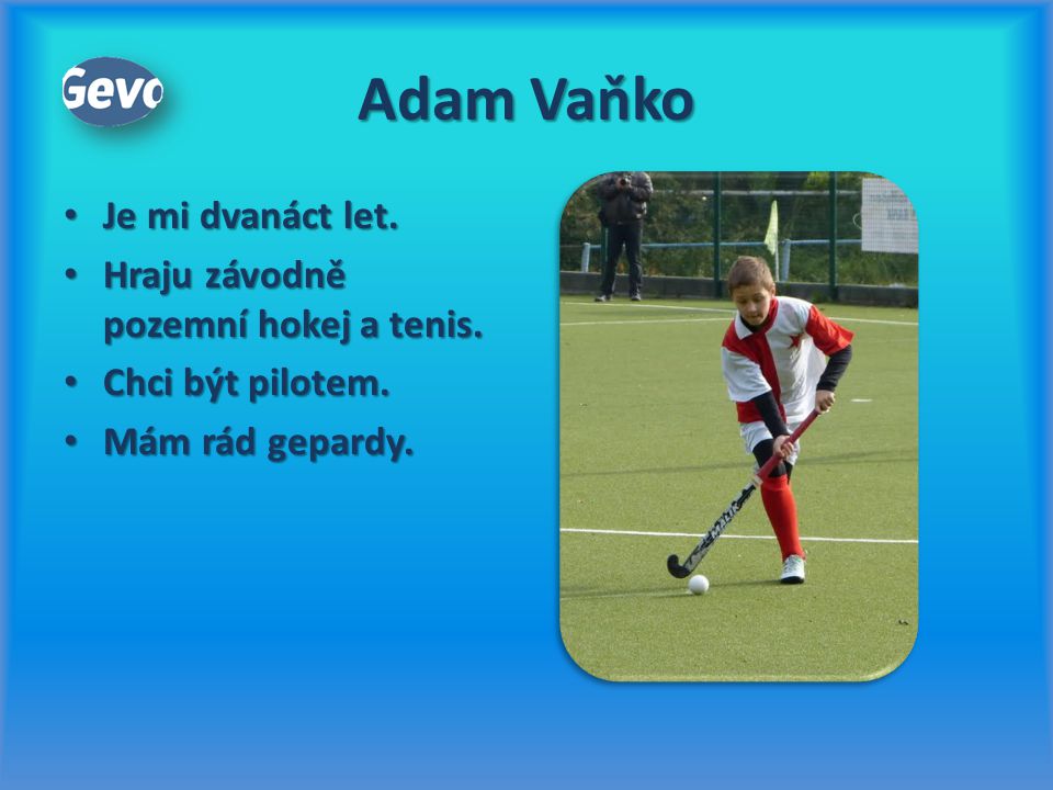 Adam Vaňko Je mi dvanáct let. Hraju závodně pozemní hokej a tenis.