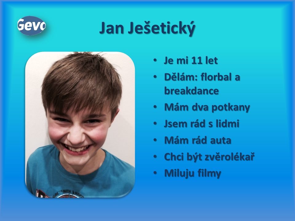 Jan Ješetický Je mi 11 let Dělám: florbal a breakdance Mám dva potkany
