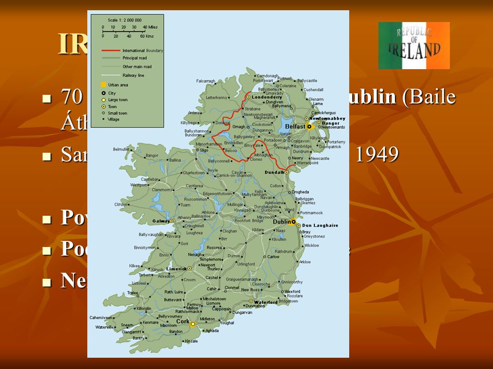 IRSKÁ REPUBLIKA km2, 3,6 mil. obyvatel, Dublin (Baile Átha Cliath) Samostatnost na Británii od roku