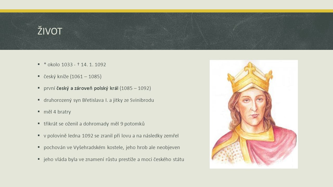 ŽIVOT * okolo † český kníže (1061 – 1085)