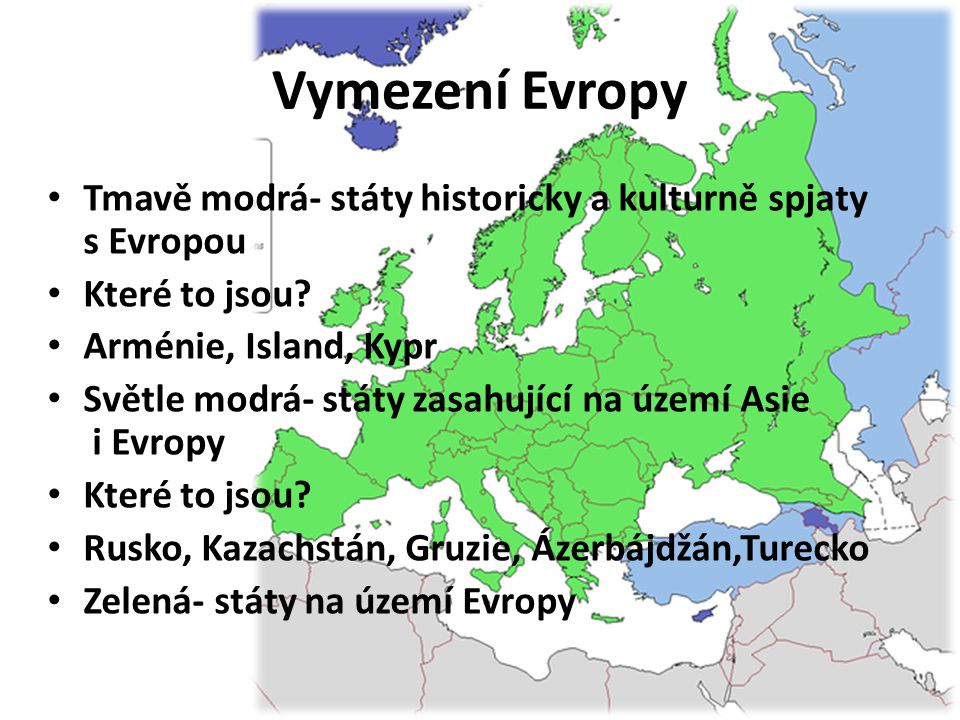 Vymezení Evropy Tmavě modrá- státy historicky a kulturně spjaty s Evropou. Které to jsou Arménie, Island, Kypr.