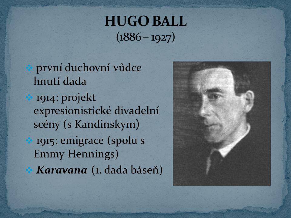 HUGO BALL (1886 – 1927) první duchovní vůdce hnutí dada