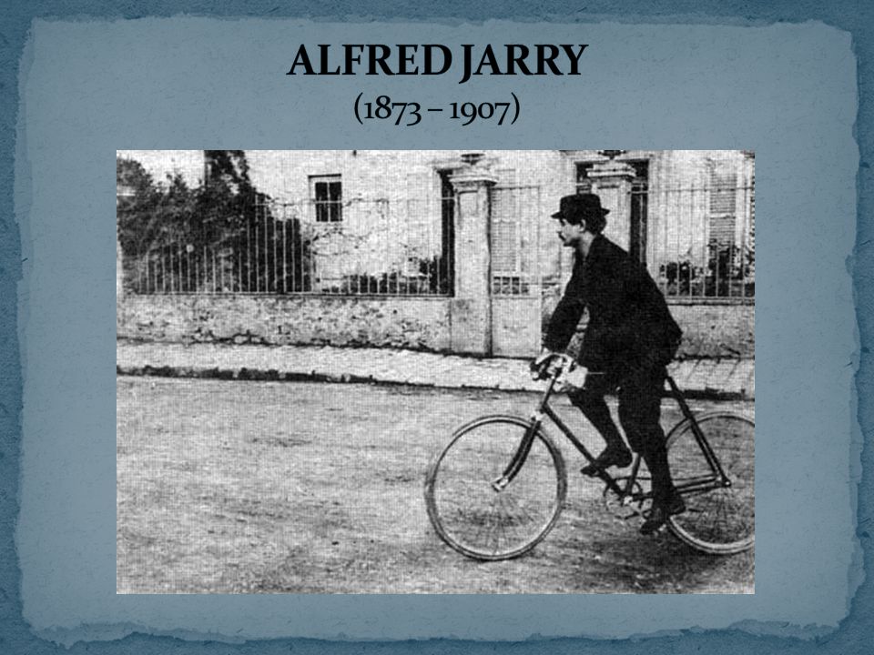 ALFRED JARRY (1873 – 1907)