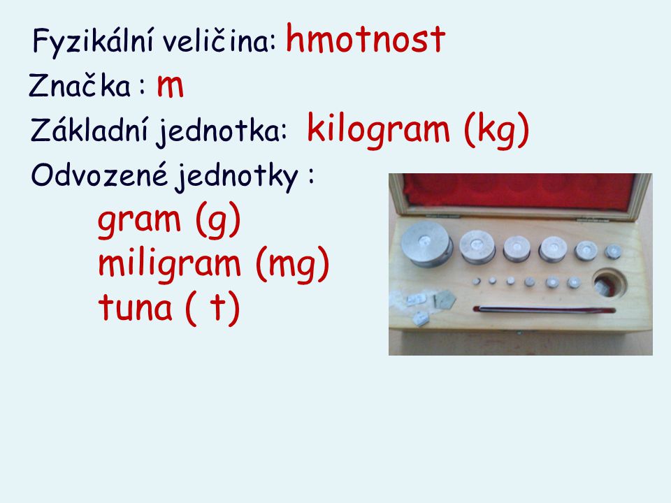 Základní jednotka: kilogram (kg) Odvozené jednotky : gram (g)