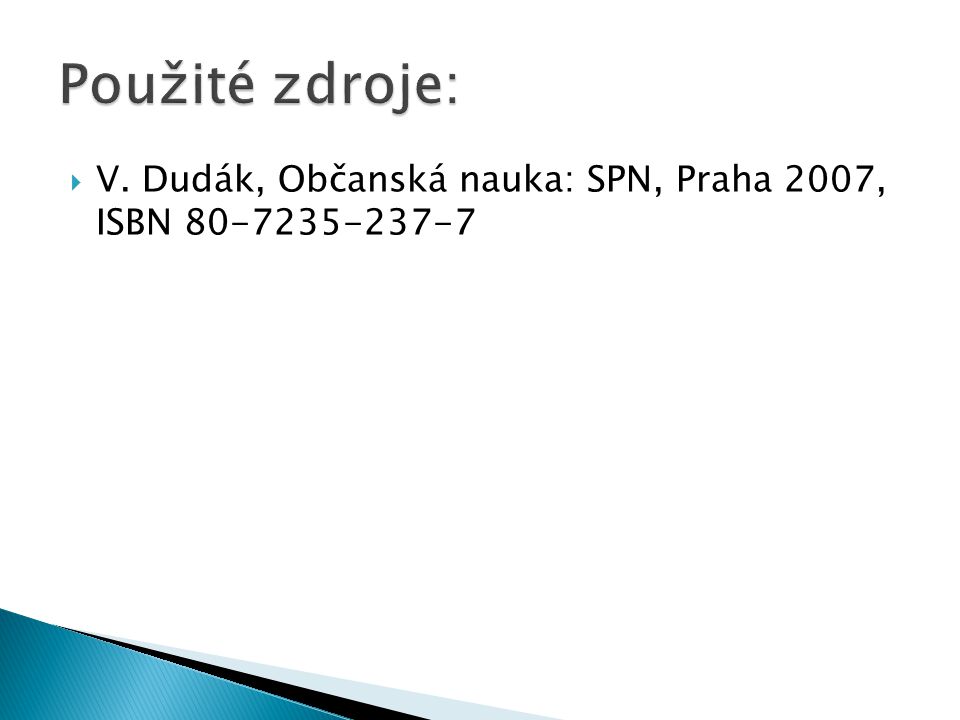 Použité zdroje: V. Dudák, Občanská nauka: SPN, Praha 2007, ISBN